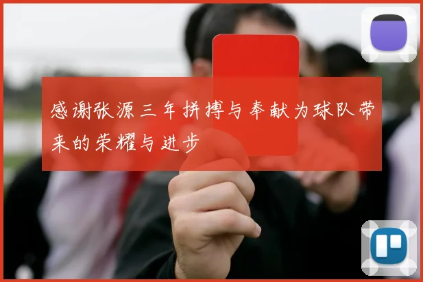 感谢张源三年拼搏与奉献为球队带来的荣耀与进步